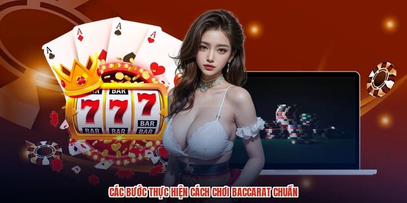 Các bước thực hiện cách chơi baccarat chuẩn Các bước thực hiện cách chơi baccarat chuẩn