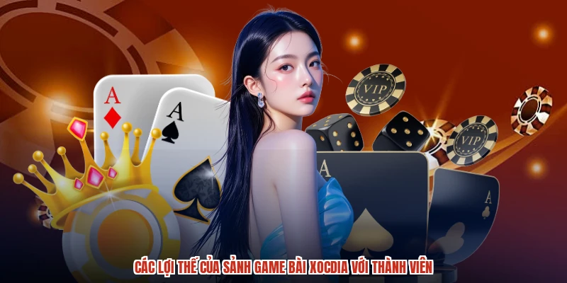Các lợi thế của sảnh game bài XÓC ĐĨA với thành viên