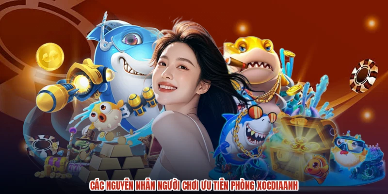 Các nguyên nhân người chơi ưu tiên phòng XÓC đĩaanh