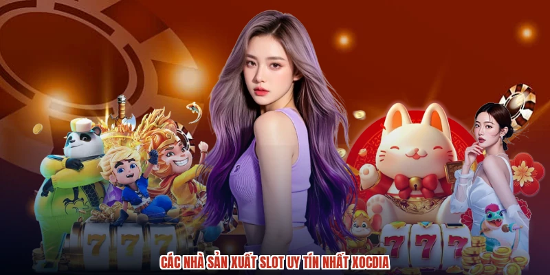 Các nhà sản xuất slot uy tín nhất XÓC ĐĨA