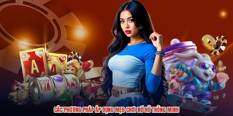 Các phương pháp áp dụng mẹo chơi nổ hũ thông minh Các phương pháp áp dụng mẹo chơi nổ hũ thông minh