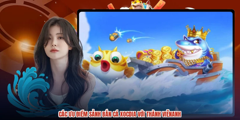 Các ưu điểm sảnh bắn cá XÓC ĐĨA với thành viênanh