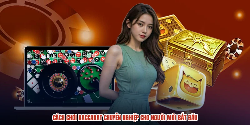 Cách Chơi Baccarat Chuyên Nghiệp Cho Người Mới Bắt Đầu