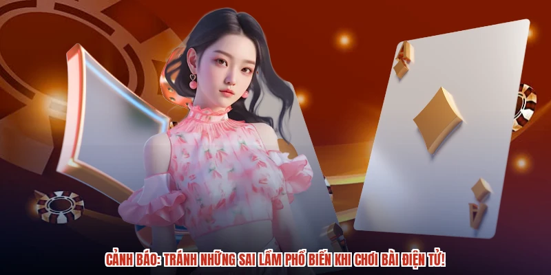 Cảnh báo: Tránh những sai lầm phổ biến khi chơi bài điện tử Cảnh báo: Tránh những sai lầm phổ biến khi chơi bài điện tử