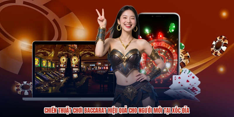 Chiến Thuật Chơi Baccarat Hiệu Quả Cho Người Mới Tại XÓC ĐĨA