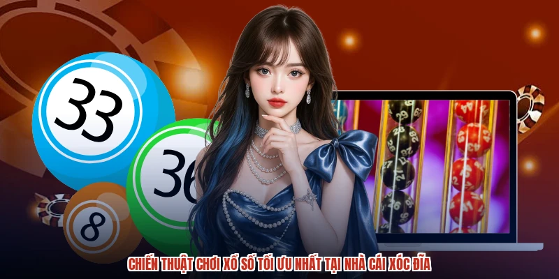 Chiến Thuật Chơi Xổ Số Tối Ưu Nhất Tại Nhà Cái XÓC ĐĨA