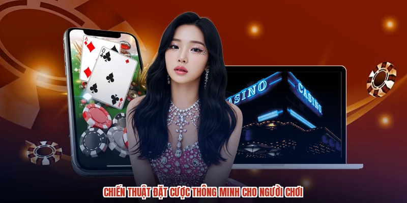 Chiến thuật đặt cược thông minh cho người chơi Chiến thuật đặt cược thông minh cho người chơi