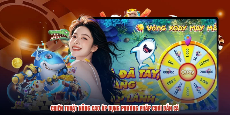 Chiến thuật nâng cao áp dụng phương pháp chơi bắn cá Chiến thuật nâng cao áp dụng phương pháp chơi bắn cá