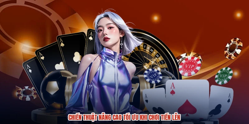 Chiến thuật nâng cao tối ưu khi chơi tiến lên Chiến thuật nâng cao tối ưu khi chơi tiến lên