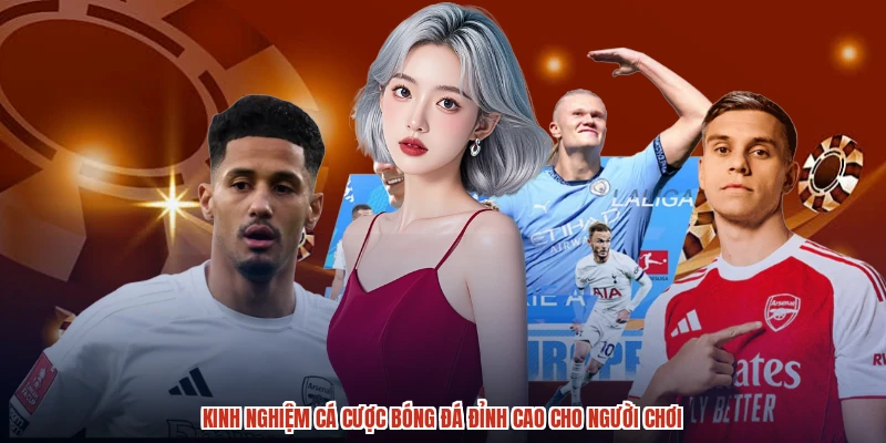Kinh Nghiệm Cá Cược Bóng Đá Đỉnh Cao Cho Người Chơi