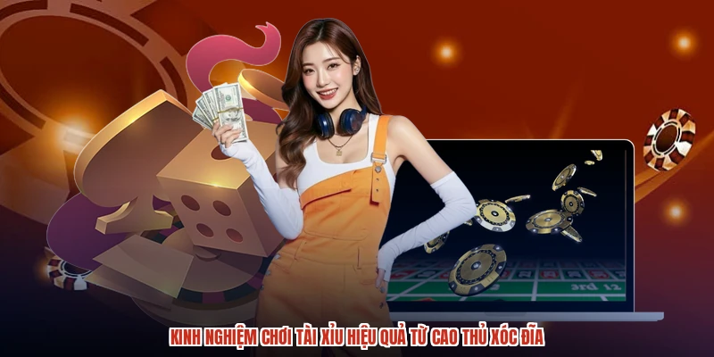 Kinh Nghiệm Chơi Tài Xỉu Hiệu Quả Từ Cao Thủ XÓC ĐĨA