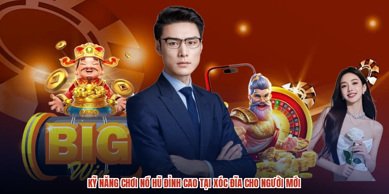Kỹ Năng Chơi Nổ Hũ Đỉnh Cao Tại XÓC ĐĨA Cho Người Mới