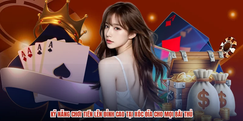 Kỹ Năng Chơi Tiến Lên Đỉnh Cao Tại XÓC ĐĨA Cho Mọi Bài Thủ