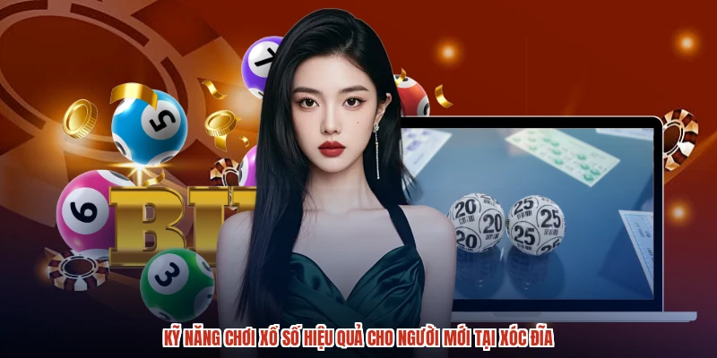 Kỹ Năng Chơi Xổ Số Hiệu Quả Cho Người Mới Tại XÓC ĐĨA