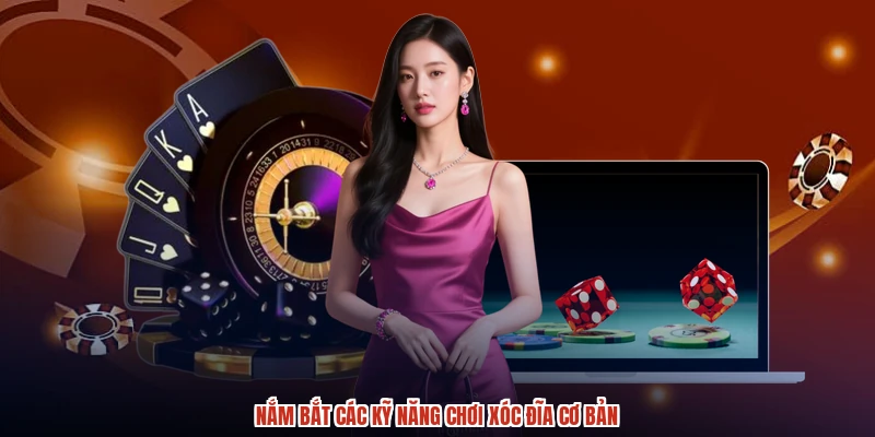 Nắm bắt các kỹ năng chơi XÓC ĐĨA cơ bản