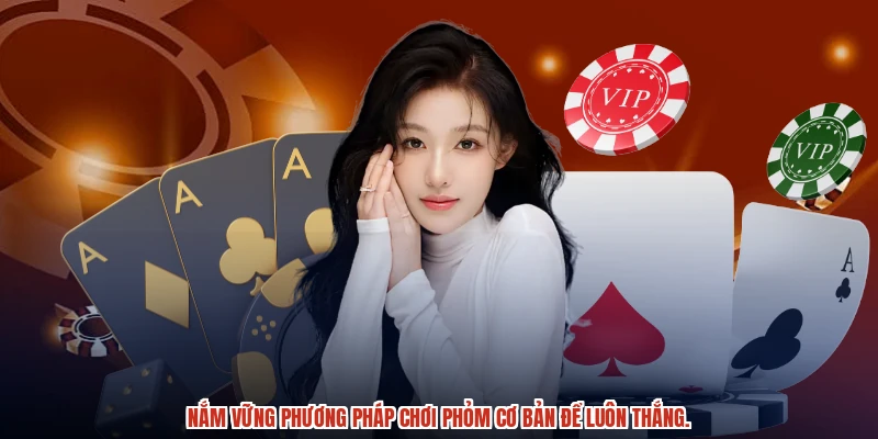 Nắm vững phương pháp chơi phỏm cơ bản để luôn thắng