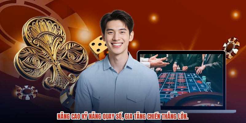 Nâng cao kỹ năng quay số, gia tăng chiến thắng lớn. Nâng cao kỹ năng quay số, gia tăng chiến thắng lớn.