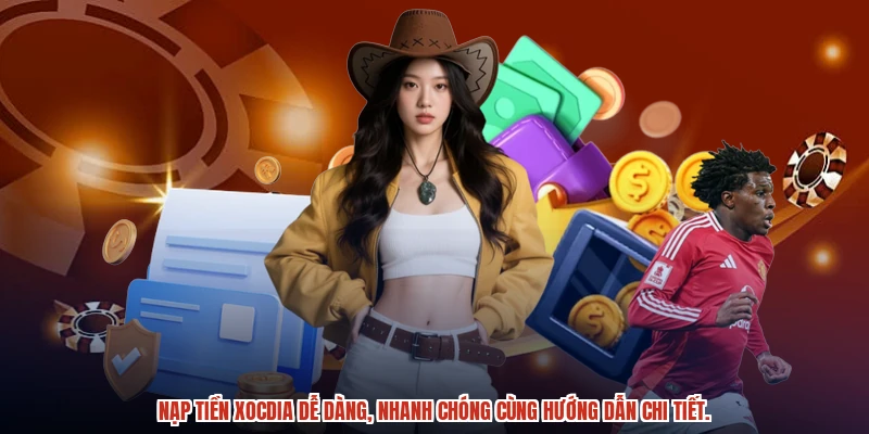 Nạp tiền XÓC ĐĨA dễ dàng, nhanh chóng cùng hướng dẫn chi tiết.