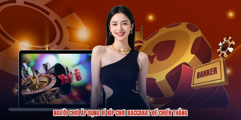 Người chơi áp dụng bí kíp chơi baccarat để chiến thắng Người chơi áp dụng bí kíp chơi baccarat để chiến thắng