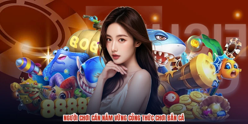 Người chơi cần nắm vững công thức chơi bắn cá Người chơi cần nắm vững công thức chơi bắn cá