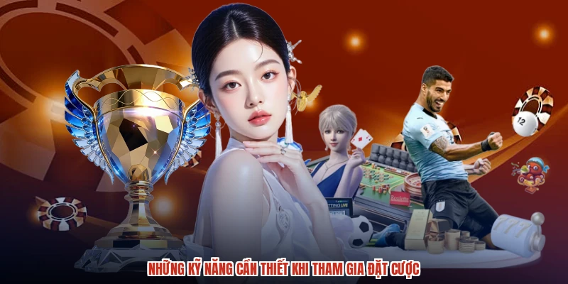Những kỹ năng cần thiết khi tham gia đặt cược Những kỹ năng cần thiết khi tham gia đặt cược