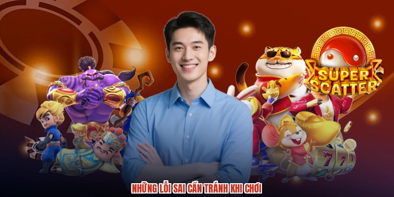 Những lỗi sai cần tránh khi chơi Những lỗi sai cần tránh khi chơi