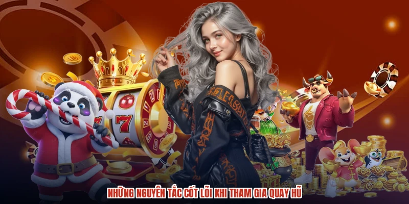 Những nguyên tắc cốt lõi khi tham gia quay hũ Những nguyên tắc cốt lõi khi tham gia quay hũ