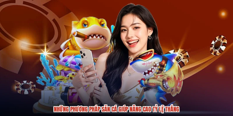 Những phương pháp săn cá giúp nâng cao tỷ lệ thắng Những phương pháp săn cá giúp nâng cao tỷ lệ thắng