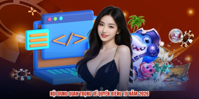 Nội dung quan trọng về quyền riêng tư năm 2026