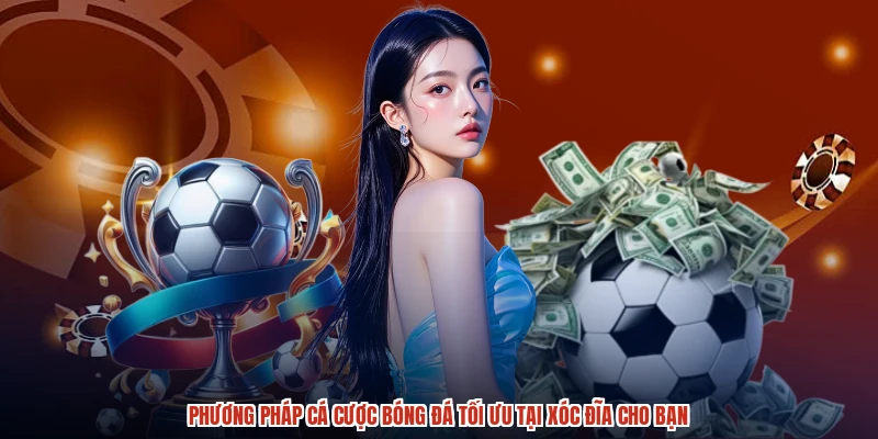 Phương Pháp Cá Cược Bóng Đá Tối Ưu Tại XÓC ĐĨA Cho Bạn