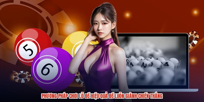 Phương Pháp Chơi Lô Đề Hiệu Quả Để Luôn Giành Chiến Thắng