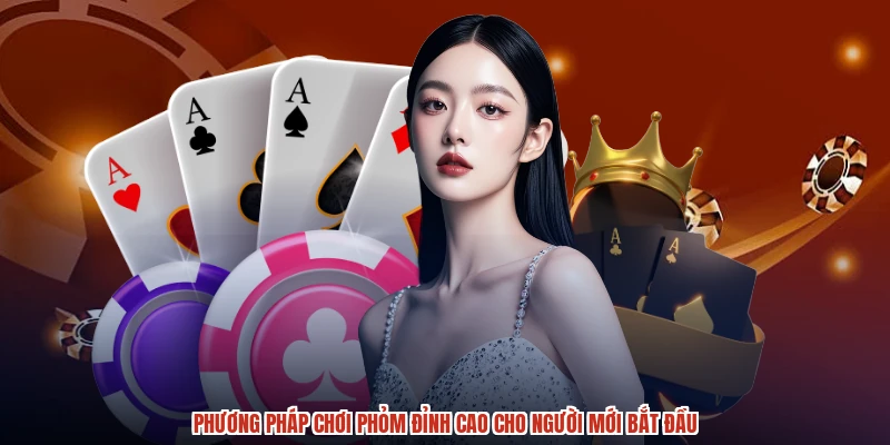 Phương Pháp Chơi Phỏm Đỉnh Cao Cho Người Mới Bắt Đầu