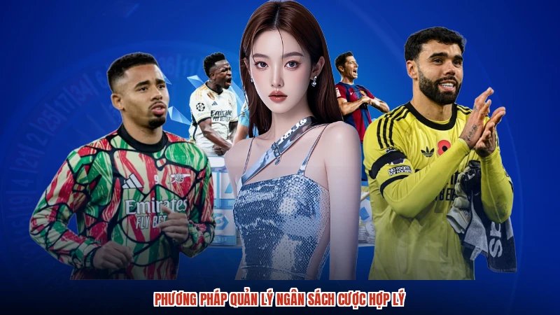 Phương pháp quản lý ngân sách cược hợp lý Phương pháp quản lý ngân sách cược hợp lý
