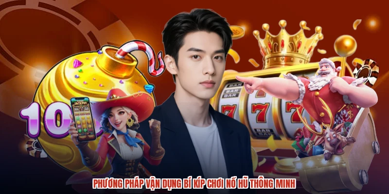 Phương pháp vận dụng bí kíp chơi nổ hũ thông minh Phương pháp vận dụng bí kíp chơi nổ hũ thông minh