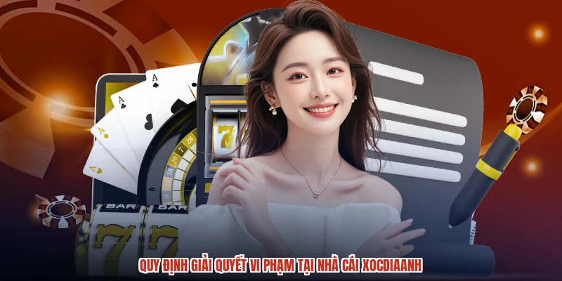 Quy định giải quyết vi phạm tại nhà cái XÓC đĩaanh