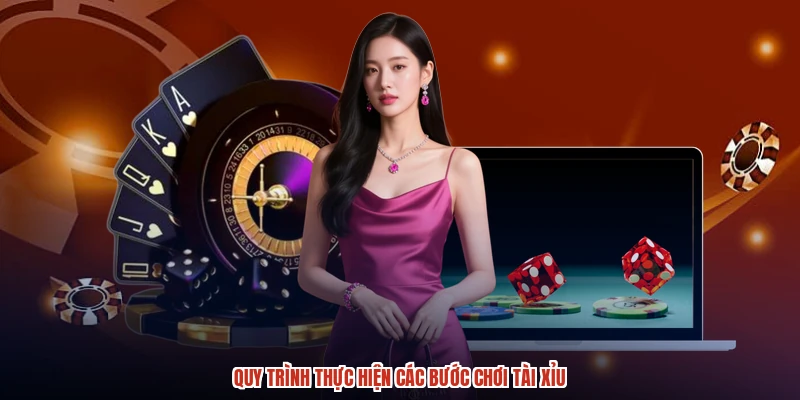 Quy trình thực hiện các bước chơi tài xỉu Quy trình thực hiện các bước chơi tài xỉu